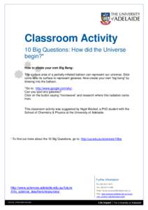 Classroom Activity 10 Big Questions: How did the Universe begin?* How to create your own Big Bang: The surface area of a partially-inflated balloon can represent our universe. Stick coins onto its surface to represent ga