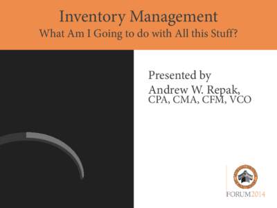 Inventory Management  What Am I Going to do with All this Stuff? Presented by Andrew W. Repak,
