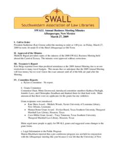 SWALL Annual Business Meeting Minutes Albuquerque, New Mexico March 27, 2009 I. Call to Order President Katherine (Kat) Greene called the meeting to order at 1:00 p.m. on Friday, March 27, 2009 in room Alvarado D of the 