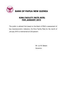 BANK OF PAPUA NEW GUINEA KINA FACILITY RATE (KFR) FOR JANUARY 2015 The public is advised that based on the Bank of PNG’s assessment of key macroeconomic indicators, the Kina Facility Rate for the month of