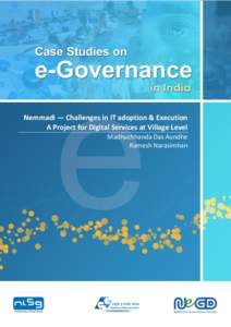 Nemmadi — Challenges in IT adoption & Execution A Project for Digital Services at Village Level Madhuchhanda Das Aundhe Ramesh Narasimhan  Case Studies on e-Governance in India – 