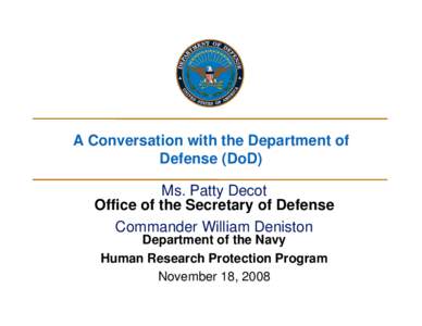A Conversation with the Department of Defense (DoD) Ms. Patty Decot Office of the Secretary of Defense Commander William Deniston Department of the Navy