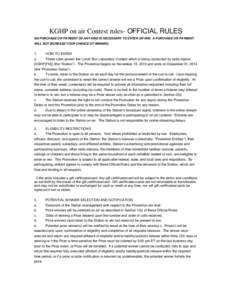 KGHP on air Contest rules- OFFICIAL RULES NO PURCHASE OR PAYMENT OF ANY KIND IS NECESSARY TO ENTER OR WIN. A PURCHASE OR PAYMENT WILL NOT INCREASE YOUR CHANCE OF WINNING. 1.