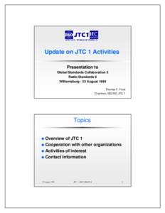 Update on JTC 1 Activities Presentation to Global Standards Collaboration 5 Radio Standards 8 Williamsburg - 23 August 1999 Thomas F. Frost