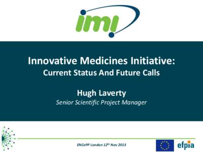 Innovative Medicines Initiative: Current Status And Future Calls Hugh Laverty Senior Scientific Project Manager