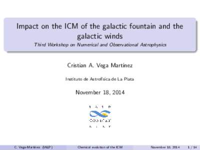 Impact on the ICM of the galactic fountain and the galactic winds Third Workshop on Numerical and Observational Astrophysics Cristian A. Vega Mart´ınez Instituto de Astrof´ısica de La Plata