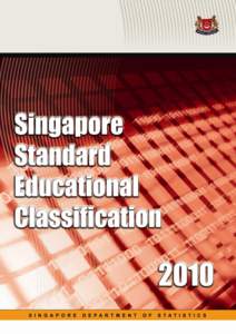 SINGAPORE STANDARD EDUCATIONAL CLASSIFICATION 2010 ISBN[removed]8 © Department of Statistics, Ministry of Trade & Industry, Republic of Singapore  All rights reserved. No part of this publication may be reprodu