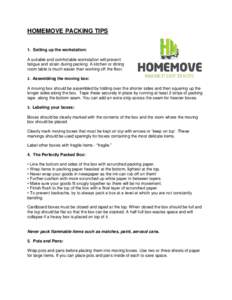 HOMEMOVE PACKING TIPS 1. Setting up the workstation: A suitable and comfortable workstation will prevent fatigue and strain during packing. A kitchen or dining room table is much easier than working off the floor. 2. Ass