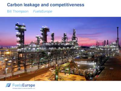 Carbon leakage and competitiveness Bill Thompson FuelsEurope  •Subtitle of the presentation