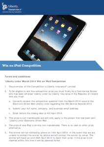Win an iPad Competition  Terms and conditions ‘Liberty Links’ March 2014 Win an iPad Competition 1. The promoter of this Competition is Liberty Insurance® Limited. 2. To be eligible to win this competition prize you