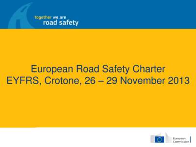 European Road Safety Charter EYFRS, Crotone, 26 – 29 November 2013 Do you care about road safety?  We all care.