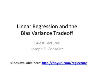 Linear Regression and the   Bias Variance Tradeoﬀ  Guest Lecturer  Joseph E. Gonzalez  slides available here: h