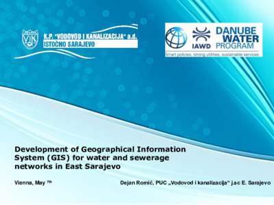 Development of Geographical Information System (GIS) for water and sewerage networks in East Sarajevo Vienna, May 7th  Dejan Romić, PUC „Vodovod i kanalizacija“ j.sc E. Sarajevo