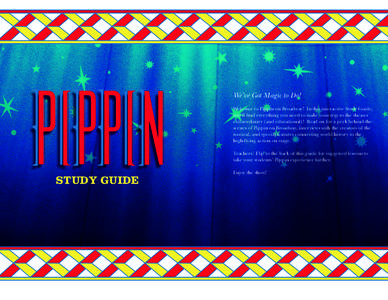 We’ve Got Magic to Do! Welcome to Pippin on Broadway! In this interactive Study Guide, you’ll find everything you need to make your trip to the theater extraordinary (and educational)! Read on for a peek behind-thesc