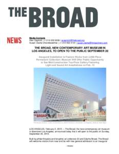 Media Contacts Alex Capriotti, +[removed] | [removed] Susan Clarke Chandrasekhar | +[removed] | [removed] THE BROAD, NEW CONTEMPORARY ART MUSEUM IN LOS ANGELES, TO OPEN TO THE 