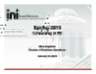 Spring 2015 Computing at INI Mira Angelova Director of Business Operations January 16, 2015