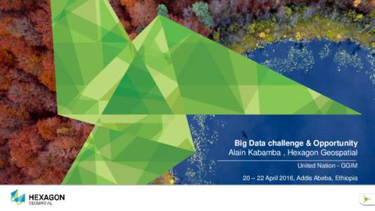 Big Data challenge & Opportunity Alain Kabamba , Hexagon Geospatial United Nation - GGIM 20 – 22 April 2016, Addis Abeba, Ethiopia  A dynamic Earth of constant change