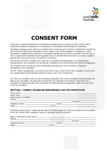 CONSENT FORM In this form, a parent/guardian and school/training institute/teacher is required to give consent to their child/trainee/student to participate as a competitor in a WorldSkills Australia Regional Competition