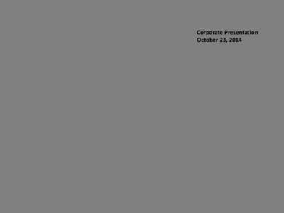 Corporate Presentation October 23, 2014 1  Cautionary Notes