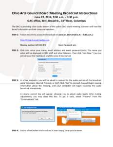 Ohio Arts Council Board Meeting Broadcast Instructions June 19, 2014, 9:30 a.m. – 3:30 p.m. OAC office, 30 E. Broad St., 33rd floor, Columbus The OAC is providing a live audio stream of this public OAC board meeting. L