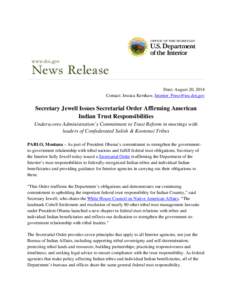 Date: August 20, 2014 Contact: Jessica Kershaw, [removed] Secretary Jewell Issues Secretarial Order Affirming American Indian Trust Responsibilities Underscores Administration’s Commitment to Trust Ref