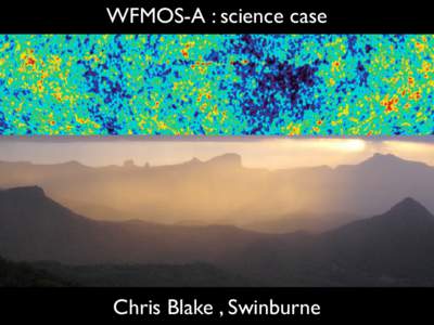 WFMOS-A : science case  Chris Blake , Swinburne What is WFMOS-A?