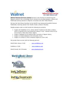 Wallnet Business Services Limited has been in the forefront of transforming the Nigerian economy into a knowledge driven economy by providing bespoke e-library and Multimedia learning solutions to Nigerian universities a