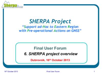 SHERPA Project “Support ad-Hoc to Eastern Region with Pre-operational Actions on GNSS” Final User Forum 6. SHERPA project overview
