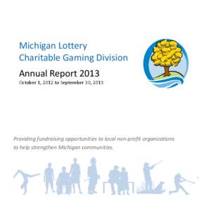 Michigan Lottery Charitable Gaming Division Annual Report 2013 October 1, 2012 to September 30, 2013  Providing fundraising opportunities to local non-profit organizations