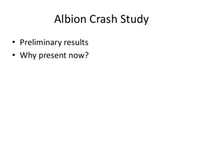 Albion Crash Study • Preliminary results • Why present now? GIS Analysis • Geo-located traffic crash data obtained from