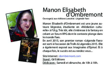 Manon Elisabeth d’Ombremont Ouvrage(s) aux éditions Lancelot : Légende Faes Manon Elisabeth d’Ombrement est une jeune auteure liégeoise, étudiante en «Médiation culturelle» à l’ULg. Très tôt, elle s’int