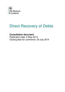 Direct Recovery of Debts Consultation document Publication date: 6 May 2014 Closing date for comments: 29 July 2014  Subject of this