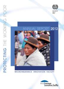 Protecting the working Poor  Annual Report	 2012 MicroInsurance Innovation Facility