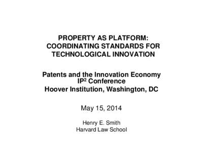 PROPERTY AS PLATFORM: COORDINATING STANDARDS FOR TECHNOLOGICAL INNOVATION Patents and the Innovation Economy IP2 Conference