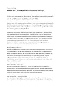 Pressemitteilung  Rekord: 2011 so viel Radverkehr in Wien wie nie zuvor An den acht automatischen Zählstellen in Wien gab es Zuwächse im Radverkehr von bis zu 40 Prozent im Vergleich zum Vorjahr 2010.