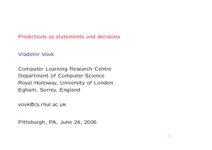 Predictions as statements and decisions Vladimir Vovk Computer Learning Research Centre Department of Computer Science Royal Holloway, University of London Egham, Surrey, England