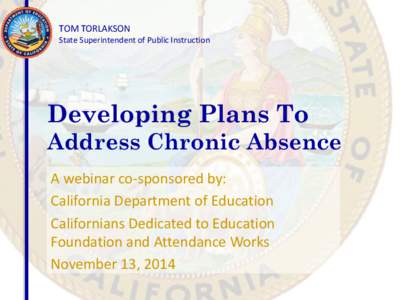 TOM TORLAKSON State Superintendent of Public Instruction Developing Plans To Address Chronic Absence A webinar co-sponsored by: