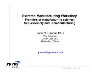 Extreme Manufacturing Workshop Frontiers of manufacturing science: Self-assembly and Biomanufacturing John N. Randall PhD Vice President