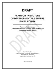 DRAFT PLAN FOR THE FUTURE OF DEVELOPMENTAL CENTERS IN CALIFORNIA Report to the Legislature Submitted pursuant to Assembly Bill 89, Section14(a)
