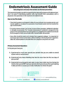 Endometriosis Assessment Guide Early diagnosis and early intervention are the best prevention. This assessment guide is an aid to recognizing the signs and symptoms of endometriosis. Use it to assist in identifying stude