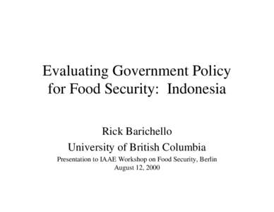 Evaluating Government Policy for Food Security: Indonesia Rick Barichello University of British Columbia Presentation to IAAE Workshop on Food Security, Berlin August 12, 2000