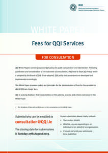WHITE PAPER Fees for QQI Services FOR CONSULTATION QQI White Papers contain proposed QQI policy for public consultation and information1. Following publication and consideration of the outcomes of consultation, they lead