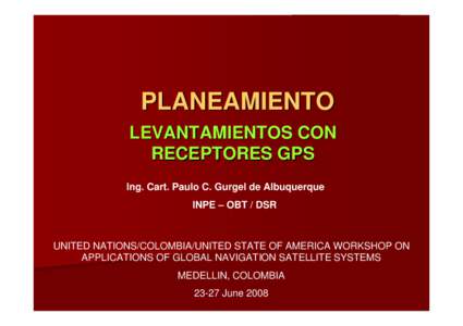 PLANEAMIENTO LEVANTAMIENTOS CON RECEPTORES GPS Ing. Cart. Paulo C. Gurgel de Albuquerque INPE – OBT / DSR