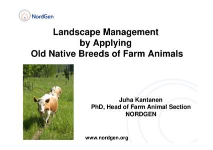 Landscape Management by Applying Old Native Breeds of Farm Animals Juha Kantanen PhD, Head of Farm Animal Section