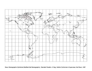Braun Stereographic Cylindrical (Modified Gall Stereographic); Standard Parallel = 0 Deg.; Neither Conformal or Equal-area; Carl Braun; 1867   