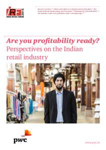 Executive summary p3/Indian retail industry in a dynamic and exciting phase p4/Key trends catalysing change among retail businesses p6/Challenges for retail profitability p10 /So what does it take to be ‘profitability-