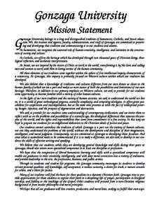 Gonzaga University Mission Statement G  onzaga University belongs to a long and distinguished tradition of humanistic, Catholic, and Jesuit education. We, the trustees and regents, faculty, administration, and staff of G