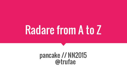 Radare from A to Z pancake // NN2015 @trufae Introduction What Am I Doing Here?