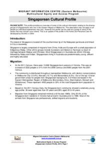 M I G R AN T I N F O R M AT I O N C E N T R E ( E a s t e r n M e l b o u r n e ) M u l t i c u l t u r a l E q u i t y a n d Ac c e s s P r o g r a m Singaporean Cultural Profile PLEASE NOTE: This profile provides an ov