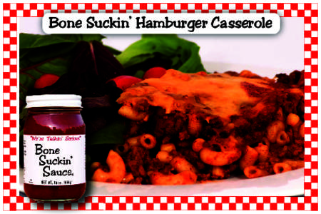 Bone Suckin’ Hamburger Casserole  Bone Suckin’ Hamburger Casserole Ingredients: Ground beef), 2 lb browned Elbow macaroni, 2 cups